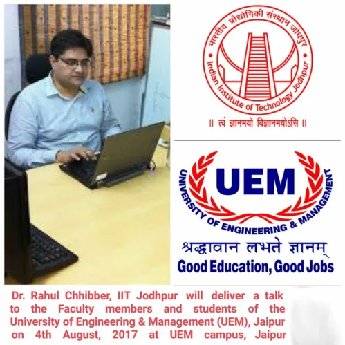 Dr. Rahul Chhibber, IIT Jodhpur will deliver a talk to the faculty members and students of the UEM, Jaipur today, 4th August, 2017